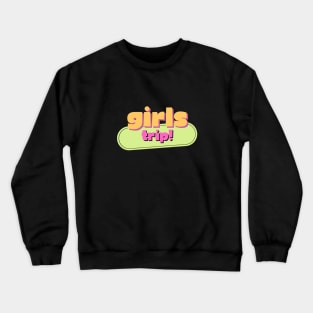 Girls Trip! Crewneck Sweatshirt